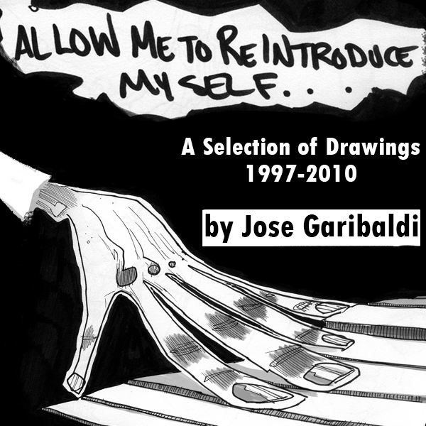 Allow Me To Reintroduce Myself cover
drawing of hand on music keyboard 
sketched by Jose Garibaldi,
Title: 
"Allow Me To ReIntroduce Myself...
A Selection of Drawings
1997-2010
by Jose Garibaldi"